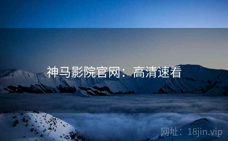 神马影院官网：高清速看
