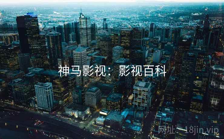 神马影视：影视百科