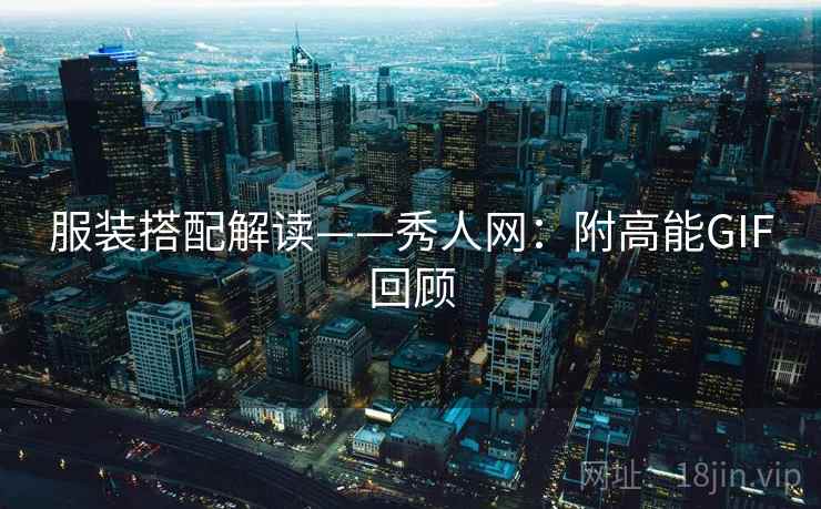 服装搭配解读——秀人网：附高能GIF回顾