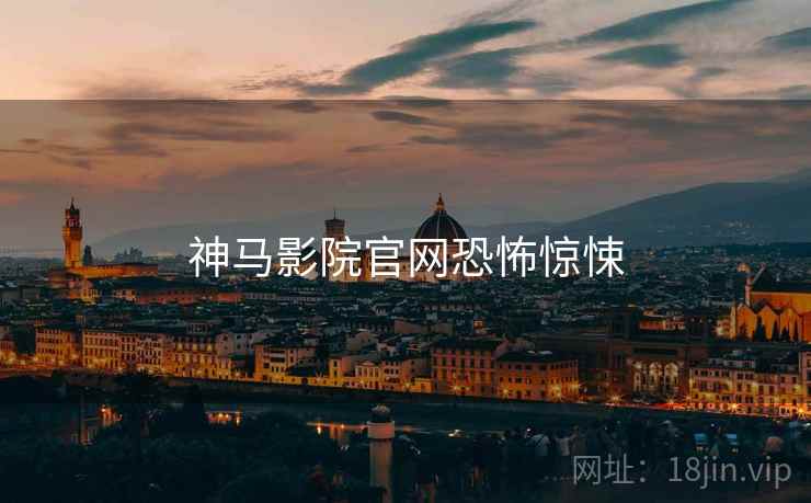 神马影院官网恐怖惊悚