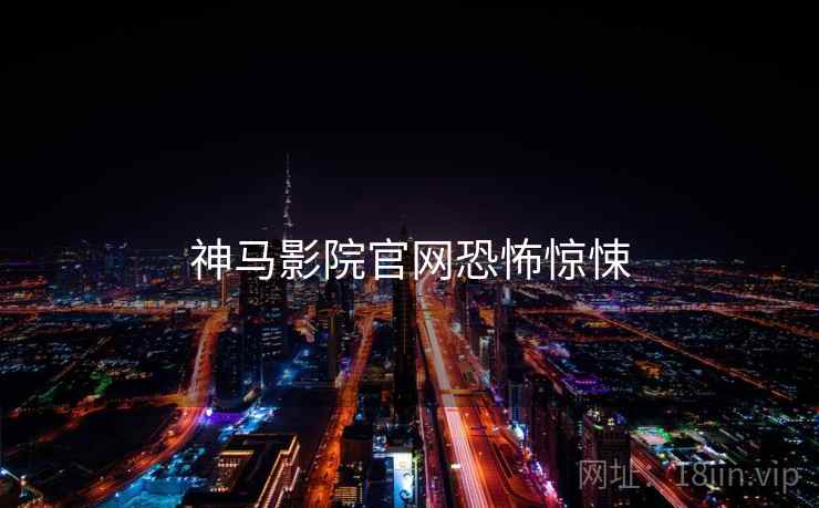 神马影院官网恐怖惊悚