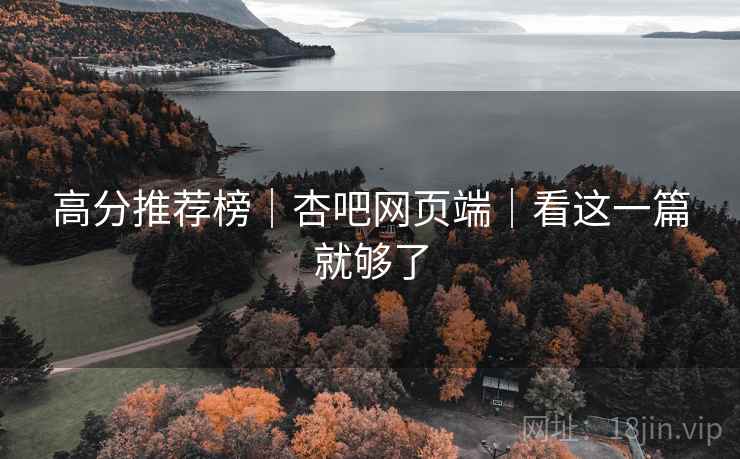 高分推荐榜｜杏吧网页端｜看这一篇就够了