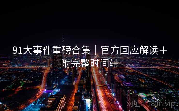91大事件重磅合集｜官方回应解读＋附完整时间轴