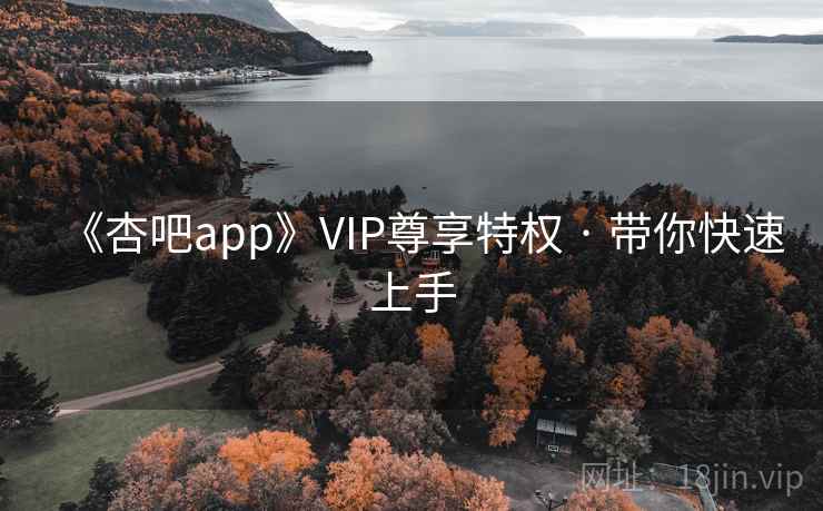 《杏吧app》VIP尊享特权 · 带你快速上手